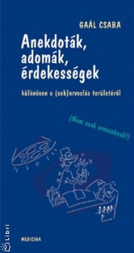 Gal Csaba - Anekdotk, adomk, rdekessgek klnsen a (seb)orvosls terletrl