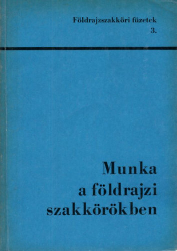 Dr. F�si Lajos, Dr. M�r� J�zsef, Mrena Hedvig - Munka  a f�ldrajzi szakk�r�kben ( F�ldrajzszakk�ri f�zetek 3. )