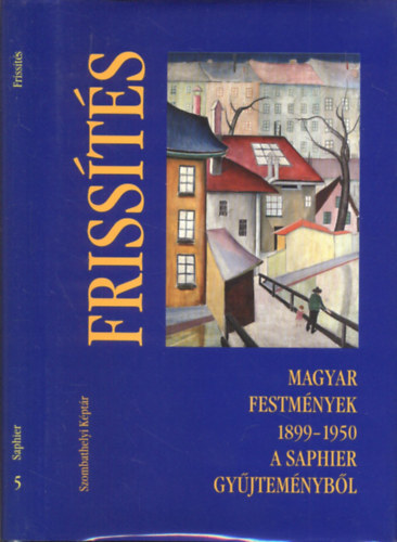 Saphier Dezs (szerk.) - Frissts- Magyar festmnyek (1899-1950) a Saphier gyjtemnybl