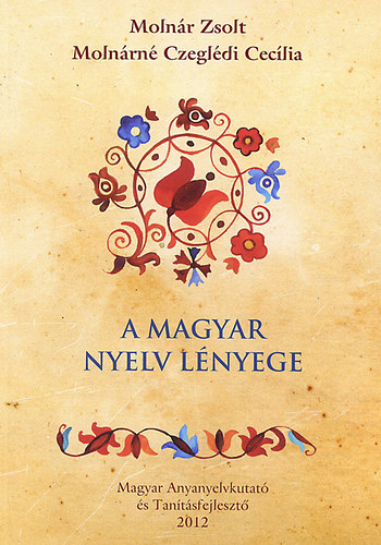 Molnár Zsolt; Molnárné Czeglédi Cecília - A magyar nyelv lényege