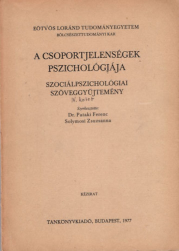 Dr. Pataki Ferenc (szerk.), Solymosi Zsuzsanna (szerk.) - A csoportjelensgek pszicholgija - Szocilpszicholgiai szveggyjtemny IV. ktet - Etvs Lornd Tudomnyegyetem Blcsszettudomnyi Kar  Budapest, 1977