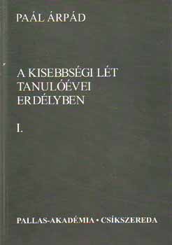 Paál Árpád - A kisebbségi lét tanulóévei Erdélyben I-II.