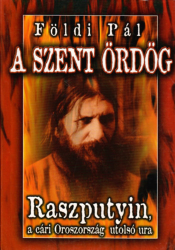 Fldi Pl - A szent rdg - Raszputyin, a cri Oroszorszg utols ura