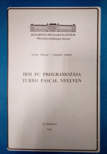 Benk� Tiborn�, Heged�s Andr�s - IBM PC programoz�sa Turbo Pascal nyelven / K�zirat /