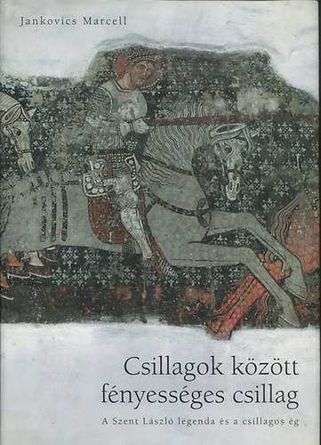 Jankovics Marcell - "Csillagok k�z�tt f�nyess�ges csillag"- A Szent L�szl�-legenda �s a csillagos �g