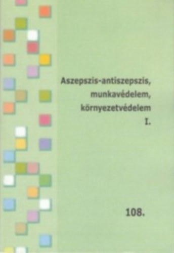 Jakab Zsuzsanna, Csomai Lrnt Gbor - Aszepszis-antiszepszis, munkavdelem, krnyezetvdelem I-II. (oktatsi segdlet) - Tovbbkpzsi fzetek 108-109. (2 db)