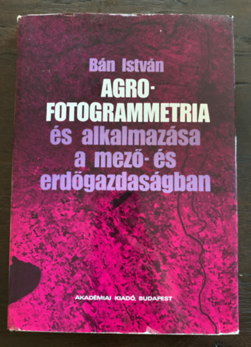 Bán István - Agrofotogrammetria és alkalmazása a mező- és erdőgazdaságban