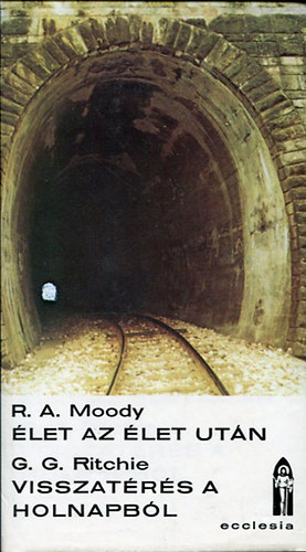 Raymond A. Moody, George G. Ritchie - Élet az élet után + Visszatérés a holnapból