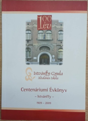 Istvnffy Gyula ltalnos Iskola Centenriumi vknyv 1909-2009