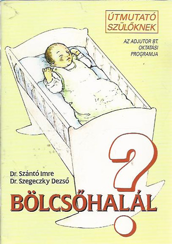 Dr. Szántó Imre-Dr. Szegeczky Dezső - Bölcsőhalál?