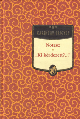Karinthy Frigyes - Notesz - Ki krdezett? - Karinthy Frigyes sorozat 5. ktet