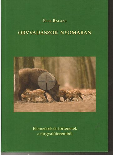 Elek Balzs - Orvvadszok nyomban- Elemzsek s trtnetek a trgyalterembl