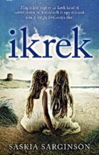 Saskia Sarginson, Szerk.: Gyuricza Eszter, Ford.: Frei-Kovcs Judit - Ikrek - MEGINDT REGNY AZ IKREK KZTTI SZTTPHETETLEN KTELKRL S EGY TITOKRL, AMELY MGIS ELVLASZTHATJA KET
