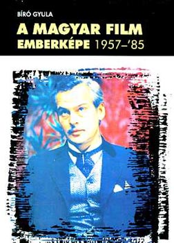 Bíró Gyula - A magyar film emberképe 1957-85.