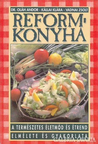 Dr. Oláh Andor, Kállai Klára, Vadnai Zsolt, Szerk.: Obrusánszki Ödönné, Graf.: Nagy Katalin - Reformkonyha (A természetes életmód és étrend elmélete és gyakorlata) (Saját képpel)