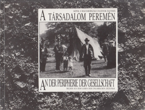 Szuhay P�ter (szerk.) - A t�rsadalom perem�n - An der Pheripherie der Gesellschaft (K�pek a magyarorsz�gi cig�nyok �let�r�l - Bilder aus dem Leben der ungarischen Zigeuner)