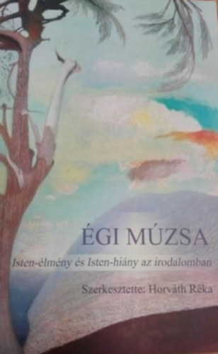 Horvth Rka (szerk.) - gi mzsa Isten-lmny s Isten-hiny az irodalomban