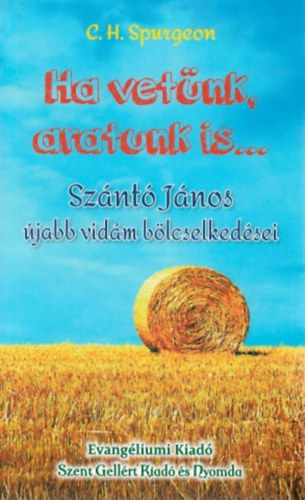 C. H. Spurgeon - Ha vetnk, aratunk is - Sznt Jnos jabb vidm blcselkedsei