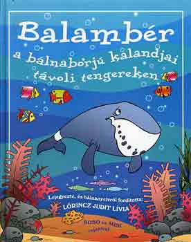 Lőrincz Judit Lívia - Balambér a bálnaborjú kalandjai távoli tengereken