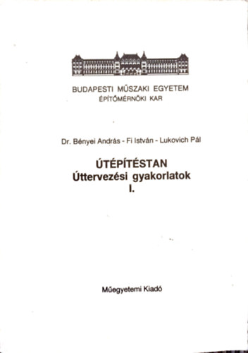 Bényei András-Fi István-Lukovich Pál - Útépítéstan - Úttervezési gyakorlatok I.
