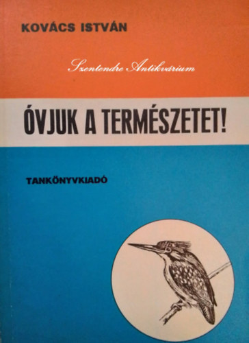 Kovcs Istvn, Szedleczky Rudolf (graf.), Dr. Pnzes Antal (lektor), Simon Tibor (fotk) - vjuk a termszetet! - Termszetvdelmi Olvasknyv (Sajt kppel!)