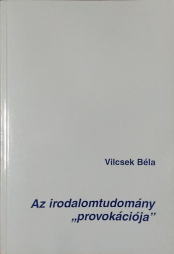 Vilcsek Bla - Az irodalomtudomny "provokcija"