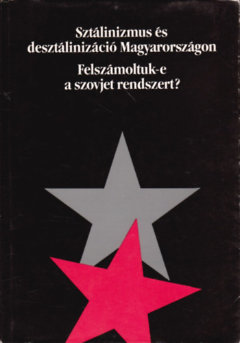Balla Blint (szerk.) - Sztlinizmus s desztlinizci Magyarorszgon - Felszmoltuk-e a szovjet rendszert? (Politikai tanulmnyok)