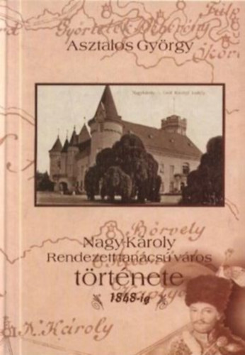 Asztalos Gy�rgy - Nagy-K�roly rendezett tan�cs� v�ros t�rt�nete 1848-ig