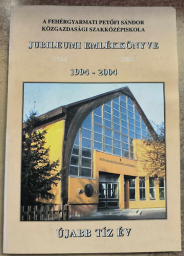 A fehérgyarmati Petőfi Sándor Közgazdasági Szakközépisola Jubileumi Emlékkönyve 1994-2004