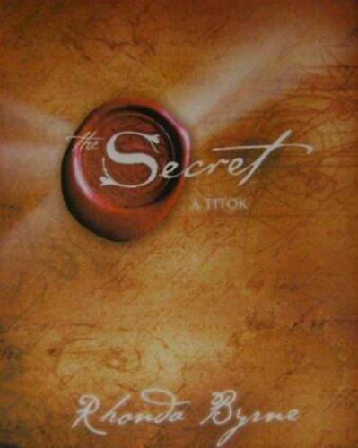 Rhonda Byrne, Mikls Gbor (szerk.), Ford.: Cziczelszky Judit - A Titok - The Secret (Hogyan hasznld A Titkot? Hatkony mdszerek, A Pnz az egszsg a vilg titka)