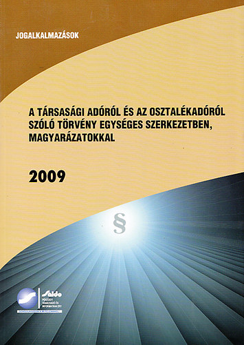 Andrási Jánosné dr. (szerk) - A társasági adóról és az osztalékadóról szóló törvény egységes szerkezetben, magyarázatokkal 2009 (Jogalkalmazások)
