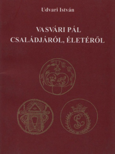 Udvari Istv�n - Vasv�ri P�l csal�dj�r�l, �let�r�l