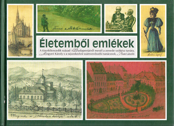 Sándor P. Tibor; Buza Péter; Than László - Életemből emlékek (A tizenkilencedik század Budapestjéről mesél a zenede szókész tanára s a rajzoskedvű számvevőszéki tanácsok)