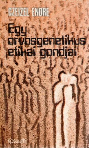 Dr. Czeizel Endre - Egy orvosgenetikus etikai gondjai