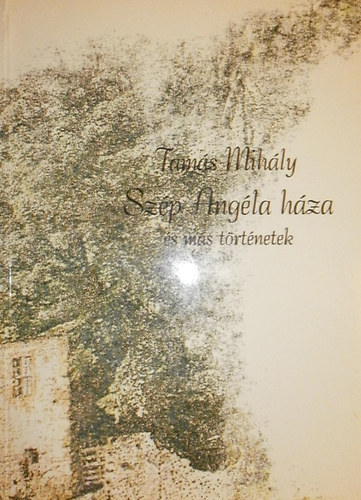 Takács Mihály - Szép Angéla háza és más történetek