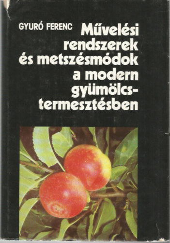 Gyuró Ferenc - Művelési rendszerek és metszésmódok a modern gyümölcstermesztésben