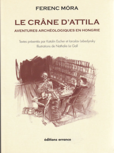 Ferenc Móra - Le Crane D'Attila - aventures archéologiques en hongrie (Régészeti kalandok Magyarországon- Francia nyelvű)