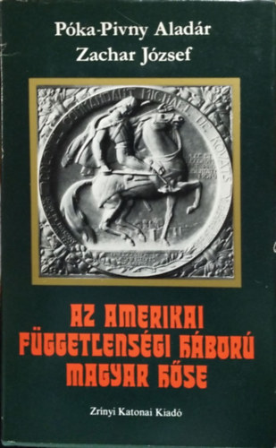 Póka-Pivny Aladár; Zachar József - Az amerikai függetlenségi háború magyar hőse - Kováts Mihály ezredes élete (1724-1779)