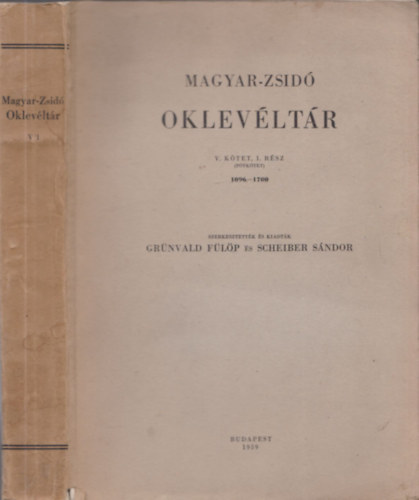 Gr�nvald F�l�p-Scheiber S�ndor - Magyar-Zsid� Oklev�lt�r V.k�tet, 1.r�sz (p�tk�tet) 1096-1700