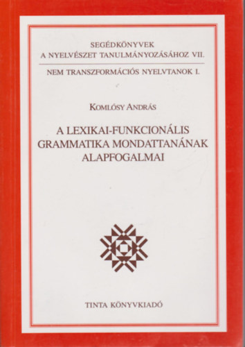 Koml�sy Andr�s - A lexikai-funkcion�lis grammatika mondattan�nak alapfogalmai (Seg�dk�nyvek a nyelv�szet tanulm�nyoz�s�hoz VII. - Nem transzform�ci�s nyelvtanok 1.)