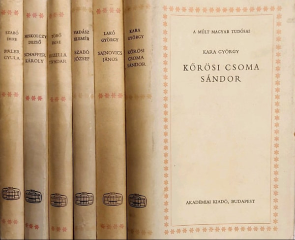 Miskolczy Dezs, Tr Imre, Vadsz Elemr, Lak Gyrgy, Szab Imre, Kara Gyrgy - 6 db az A mlt magyar tudsai sorozatbl: Krsi Csoma Sndor, Pikler Gyula, Sajnovics Jnos, Szab Jzsef, Huzella Tivadar, Schaffer Kroly