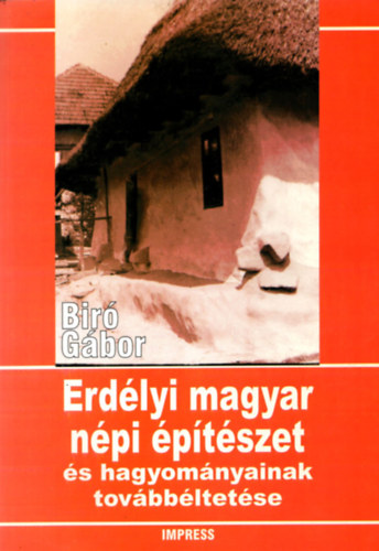 Biró Gábor - Erdélyi magyar népi építészet és hagyományainak továbbéltetése