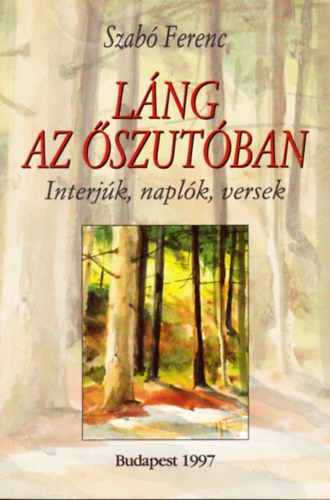 Szab� Ferenc - L�ng az �szut�ban (Interj�k, napl�k, versek)