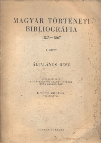 I. T�th Zolt�n (szerk.) - Magyar T�rt�neti Bibliogr�fia (1825-1867) I.- �ltal�nos r�sz