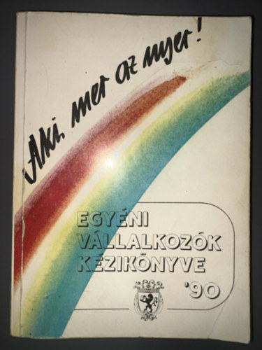 Dr. V�r�s M�ria - Dr. Makai Katalin - Szab� G�za - Dr. Pettendi Zsuzsa, Szerk.: Dr. Sachgrin Tam�s - Hath�zi Gy�rgy - Dr. Husz�r P�ter - Egy�ni v�llalkoz�k k�zik�nyve 1990 - Aki mer az nyer!