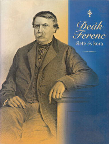 Hegybíró Éva (szerk.) - Deák Ferenc élete és kora