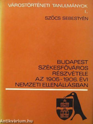 Szőcs Sebestyén - Budapest székesfőváros részvétele az 1905-1906. évi nemzeti ellenááll.