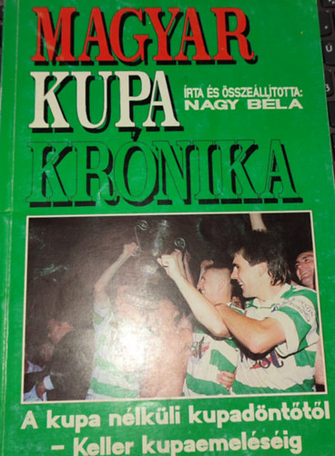 Nagy Bla - Magyar Kupa Krnika: A kupanlkli kupadnttl - Keller kupaemelsig