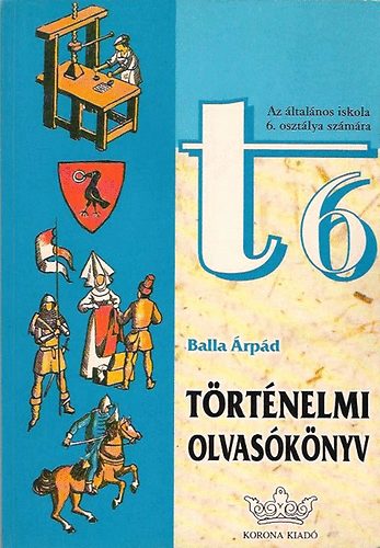 Balla rpd - Trtnelmi olvasknyv - Az ltalnos iskola 6. osztlya szmra
