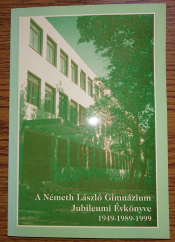 A Nmeth Lszl Gimnzium Jubileumi vknyve 1949-1989-1999